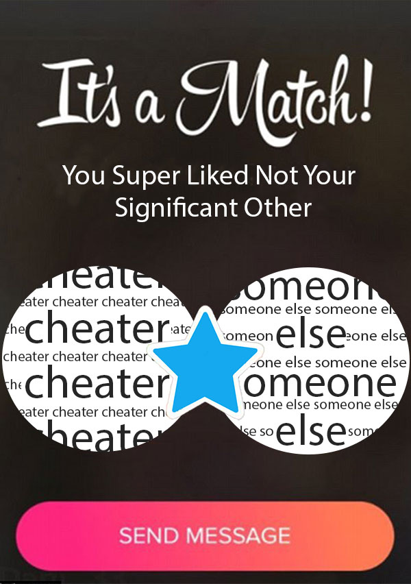 One of the apps that makes it very easy for someone to cheat is the app, Tinder. This shows how you can match with another person, that isn't the person that you are in a relationship with.